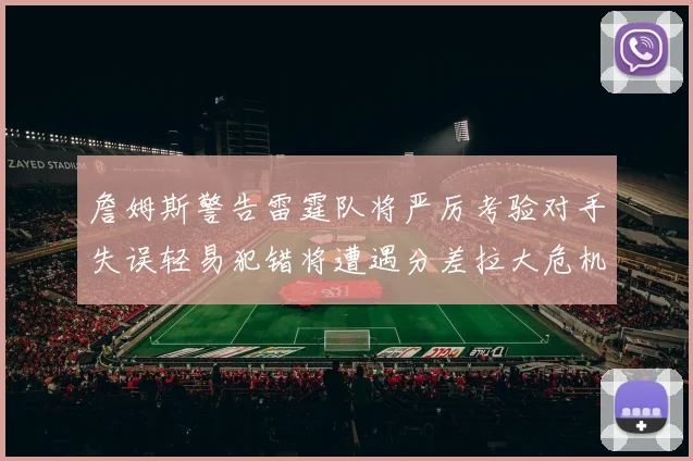 詹姆斯警告雷霆队将严厉考验对手失误轻易犯错将遭遇分差拉大危机